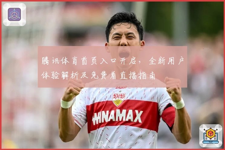 腾讯体育首页入口开启，全新用户体验解析及免费看直播指南