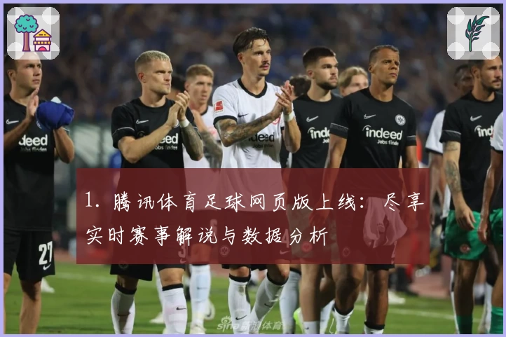 1. 腾讯体育足球网页版上线：尽享实时赛事解说与数据分析