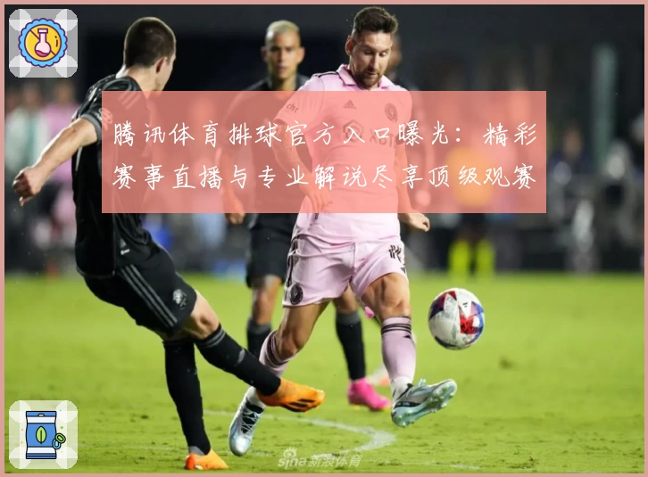 腾讯体育排球官方入口曝光：精彩赛事直播与专业解说尽享顶级观赛体验