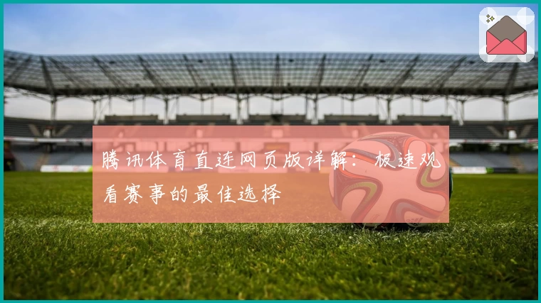 腾讯体育直连网页版详解：极速观看赛事的最佳选择